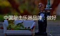 中国敲击乐器品牌�：做好区域市场 保住固有市场