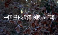 中国量化投资的股市“淘金术”
：持有不超过十天�、覆盖数千只股票、年换手率百倍