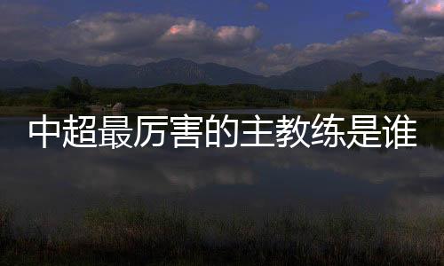 中超最厉主教较上期提升13位