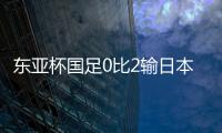 东亚杯国足0比2输日本，再次让人看见国内年轻球员水平多么一般�？