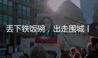 丢下铁饭碗，出走围城丨记者手记