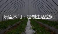 乐臣木门
：定制生活空间“潮”品牌