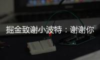掘金致谢小波特：谢谢你MPJ 希望你的下一个篇章万事顺遂