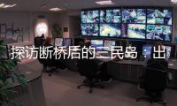 探访断桥后的三民岛：出岛靠轮渡，用水靠桶装，但村民并不慌