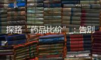探路“药品比价”：告别“药店刺客”，仍有长路要走