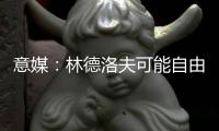 意媒	：林德洛夫可能自由转会加盟佛罗伦萨，德赫亚在推动此事