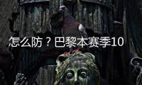 怎么防
？巴黎本赛季10人参与进球12+
：登贝莱52场造51球最多