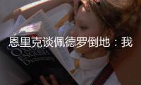 恩里克谈佩德罗倒地�
	：我太蠢了，我碰了他一下他就倒地了