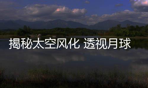 获得了太空风化作用信息