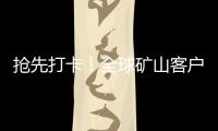 抢先打卡！全球矿山客户都在追问的“神秘坐标”�！