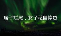 房子烂尾，女子私自停贷上黑名单！把放贷银行告了