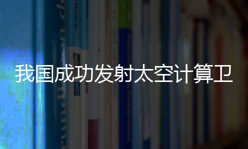 发射任务获得圆满成功