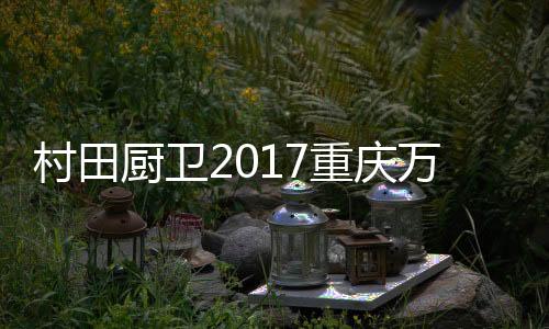 村田厨卫财富成功接着