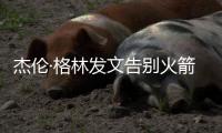 杰伦·格林发文告别火箭：从第一天起的支持与爱意�
，是我永远不会忘记的