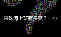 来珠海上班有多爽�？一小时通勤圈里装着整个大湾区
�！