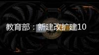 教育部	：新建改扩建1000所以上优质普通高中