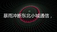 暴雨冲断东北小城通信，“各家孩子父母从各地往回赶”