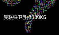 曼联铁卫卧推130KG征服球迷�！有望提前复出
，此前曾担心今年报销