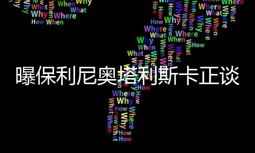 双方目前正在讨论转会事宜