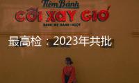 最高检
：2023年共批准逮捕侵害未成年人犯罪53286人