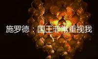 施罗德：国王非常重视我 想拼命表现回报这份信任