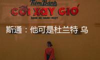 斯通
：他可是杜兰特 乌度卡和管理层都支持交易得到他