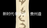 新时代·新长征｜贵州遵义：基层组织迸发“新活力”