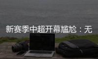 新赛季中超开幕尴尬	
：无冠军队长捧杯入场