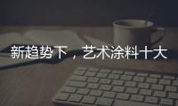 新趋势下，艺术涂料十大如何突破新兴市场?