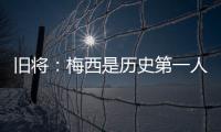 旧将
：梅西是历史第一人�！说埃斯特旺是小梅西欠妥！
