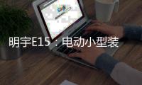 明宇E15：电动小型装载机硬核王牌�，省90%成本，一机通吃百变工况!