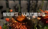 智能厨卫：认真把握市场 坚持科技创新