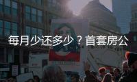 每月少还多少
？首套房公积金贷款利率下调官方答问