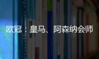 欧冠：皇马
	、阿森纳会师八强