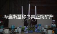 泽连斯基称乌美正就矿产协议磋商，强调不涉北约问题