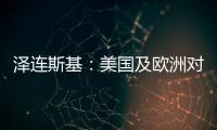 泽连斯基
：美国及欧洲对乌军事援助渠道已全面恢复