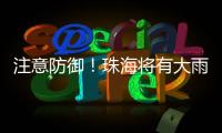 注意防御！珠海将有大雨到暴雨，预计时间→