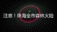注意！珠海全市森林火险黄色预警生效
