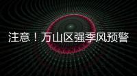 注意
�！万山区强季风预警信号生效