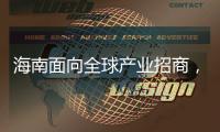 海南面向全球产业招商
， 吸金超2300亿元