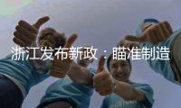 浙江发布新政
：瞄准制造业首台（套）提升工程发力