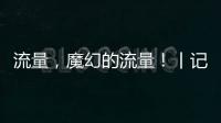 流量，魔幻的流量
！丨记者手记