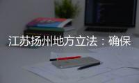 江苏扬州地方立法：确保南水北调东线源头“一江清水向北送”