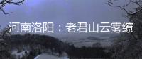 河南洛阳	：老君山云雾缭绕 “清凉秘境”成避暑胜地