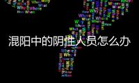 混阳中的阴性人员怎么办？专家回应近期防疫7大热点问题