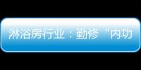 淋浴房行业
�：勤修“内功” 全线出击促发展