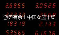 游刃有余！中国女篮半场领先印尼女篮29分 翟若云9分&张子宇7分