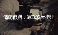清明假期，港珠澳大桥出入境客流车流同创历史同期新高