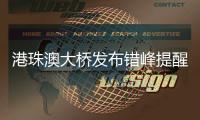 港珠澳大桥发布错峰提醒	！