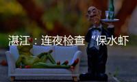 湛江：连夜检查“保水虾仁”